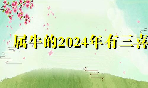 属牛的2024年有三喜 牛的仇人是什么生肖