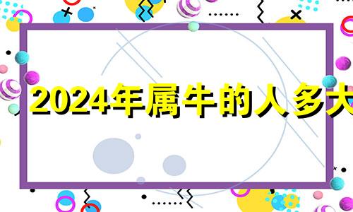 2024年属牛的人多大 2024年属牛是什么命运