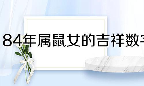 84年属鼠女的吉祥数字 84属鼠女幸运数字