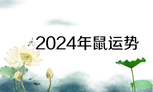 2024年鼠运势 2024属鼠的运势