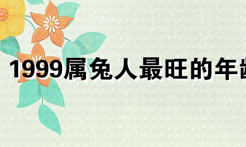 1999属兔人最旺的年龄 1999年属兔人一生命运怎么样