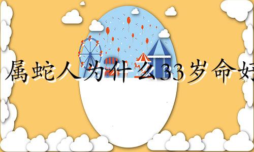 属蛇人为什么33岁命好 属蛇35岁命运