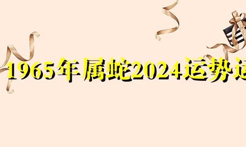 1965年属蛇2024运势运程