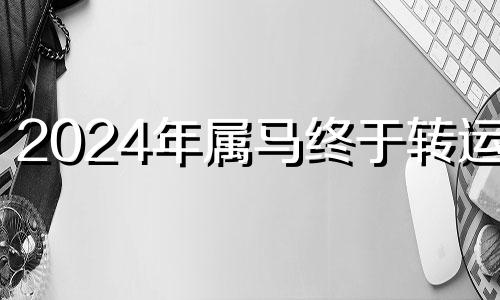 2024年属马终于转运了 2002年属马人2021年的学业