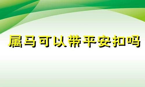 属马可以带平安扣吗 属马的可以戴玉平安扣吗