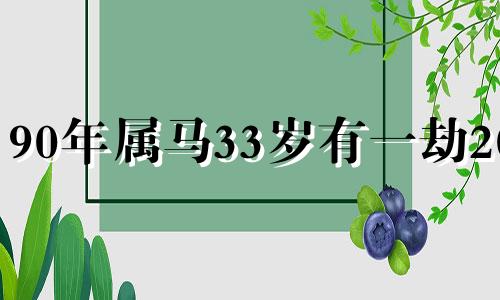 90年属马33岁有一劫2024 90年属马34岁有一劫桃花劫