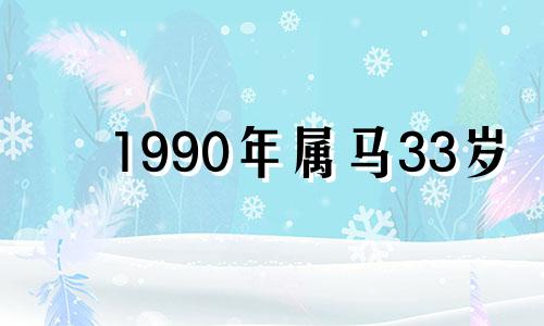 1990年属马33岁 1990年属马30岁以后命运