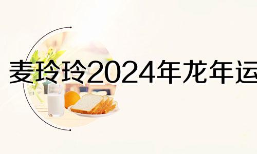 麦玲玲2024年龙年运程 78年属马45岁2023劫难