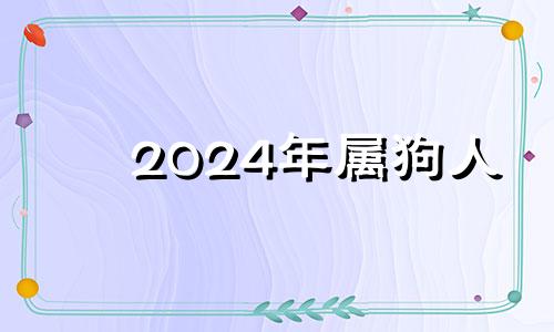 2024年属狗人 属狗2024年属狗每月运势和运