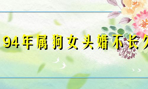 94年属狗女头婚不长久 94年狗过了28岁会越来越好