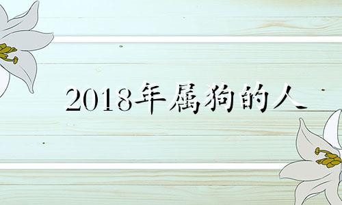 2018年属狗的人 2018年属狗人命怎么样?