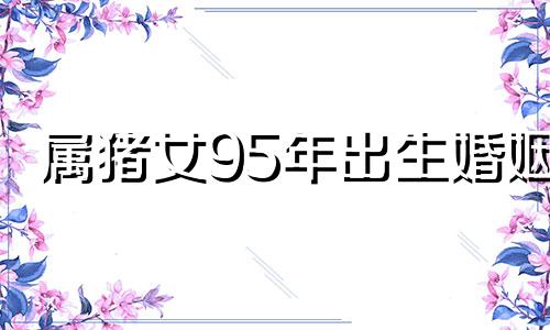 属猪女95年出生婚姻