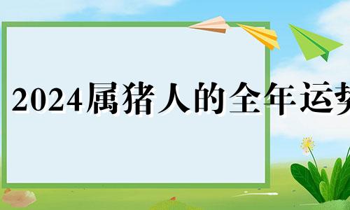 2024属猪人的全年运势 71年属猪53岁的运势