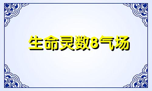 生命灵数8气场 生命灵数看你命运转折