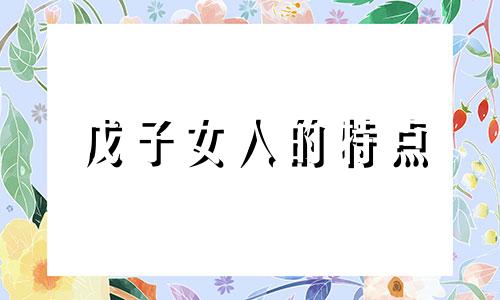 戊子女人的特点 戊子女婚姻难成吗