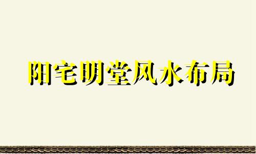 阳宅明堂风水布局 阳宅明堂是有尺寸要求