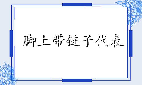 脚上带链子代表 脚链上可以带什么