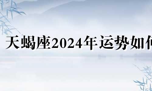 天蝎座2024年运势如何 天蝎座2021-2023