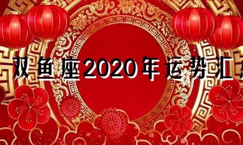 双鱼座2020年运势汇总 双鱼座在2020年的运势和财运如何