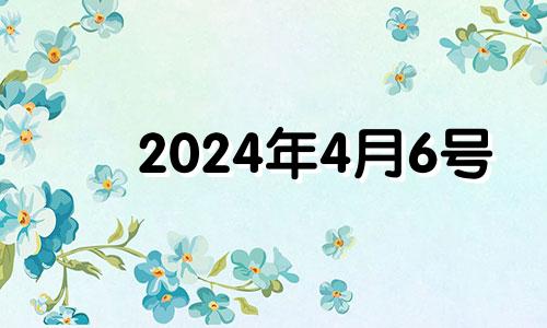 2024年4月6号 2024年4月26日辰时八字