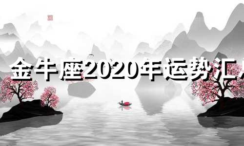 金牛座2020年运势汇总 金牛座20201年运势