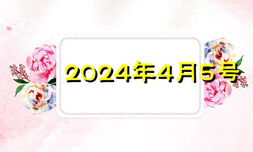 2024年4月5号 2024年4月4日星期几