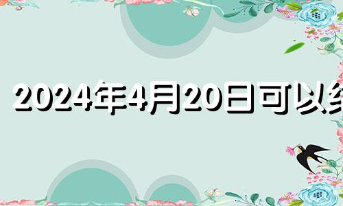 2024年4月20日可以结婚 2024年4月21日是星期几