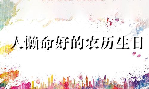 人懒命好的农历生日 上等命女人的出生月份