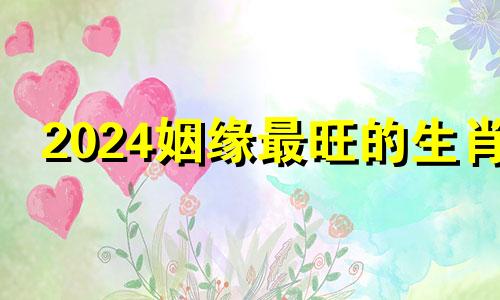 2024姻缘最旺的生肖 24年无春可以结婚吗