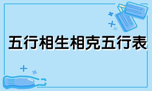 五行相生相克五行表 五行相生相克口诀表