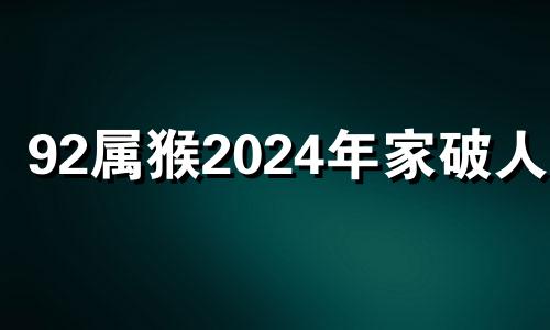 92属猴2024年家破人亡 属猴人一生最旺3个人