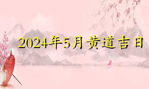 2024年5月黄道吉日 2021年5月4日宜装修吗