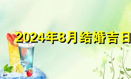 2024年8月结婚吉日 2024年8月8日黄历