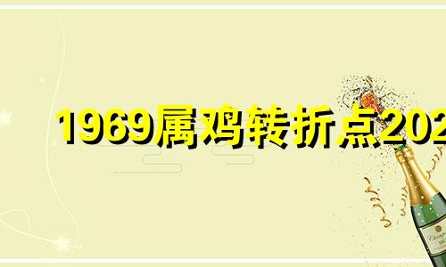 1969属鸡转折点2021 1969年属鸡人生三大坎