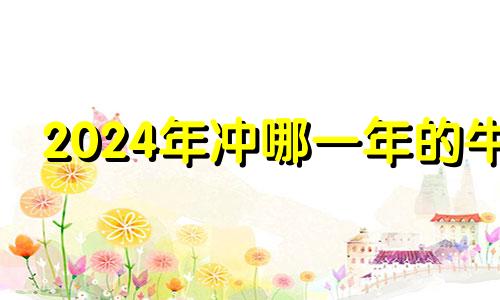 2024年冲哪一年的牛 2024年冲哪一年的狗比肩什么意思