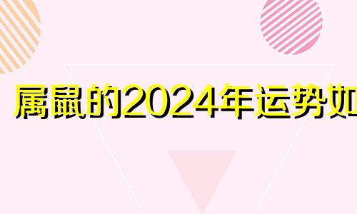 属鼠的2024年运势如何 属鼠人在2024年的运程