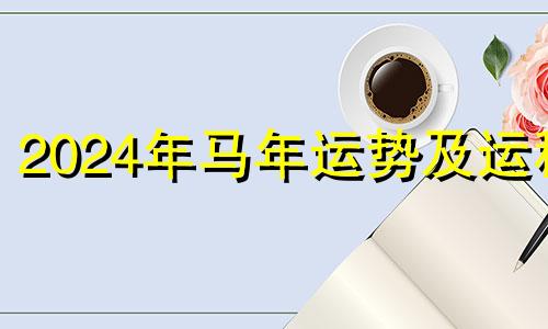 2024年马年运势及运程 2024年属马的人运气怎么样