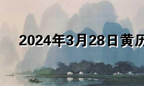 2024年3月28日黄历 2024年3月28日阴历是多少?