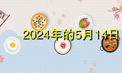 2024年的5月14日 2024年5月4日