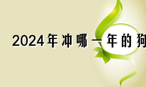 2024年冲哪一年的狗 82年属狗人42岁过七劫