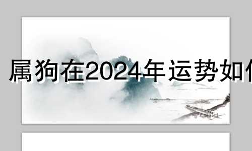 属狗在2024年运势如何 属狗人2024年全年运势详解