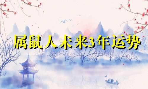 属鼠人未来3年运势 属鼠人未来十年运势怎么样