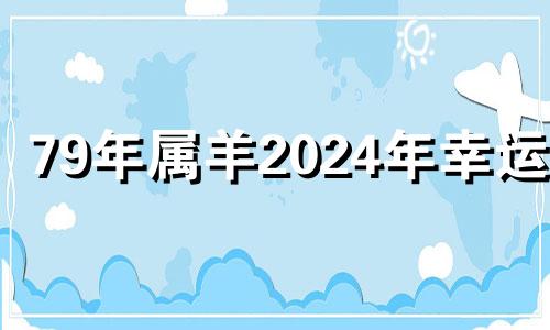 79年属羊2024年幸运色 79年女羊2024年幸运色