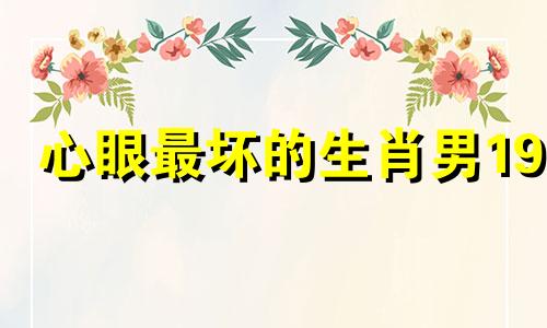 心眼最坏的生肖男19 2024年脚踏两只船的生肖