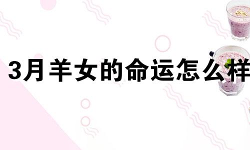 3月羊女的命运怎么样 三月羊女