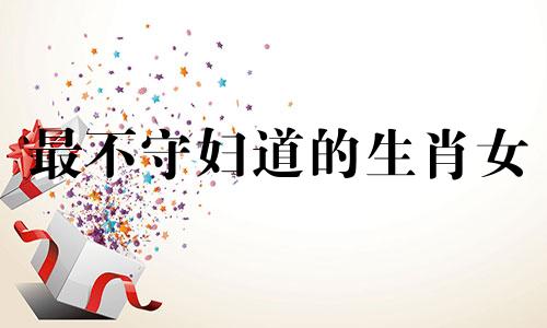 最不守妇道的生肖女 2024年旧爱纠缠的生肖