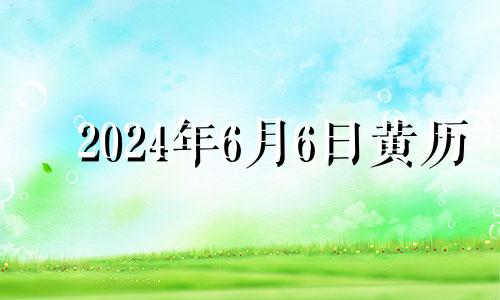 2024年6月6日黄历 2024年6月有31日吗?