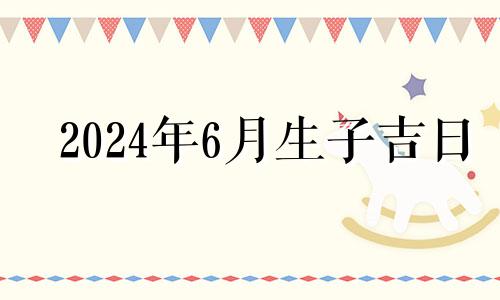 2024年6月生子吉日 2021年4月23剖腹产好吗