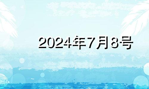 2024年7月8号 2024年七月