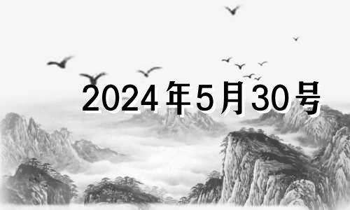 2024年5月30号 2024年5月4日